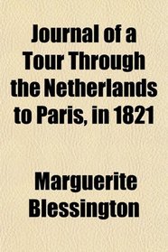 Journal of a Tour Through the Netherlands to Paris, in 1821