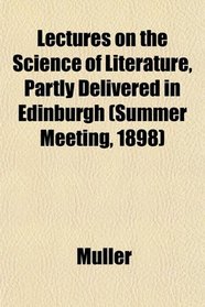 Lectures on the Science of Literature, Partly Delivered in Edinburgh (Summer Meeting, 1898)