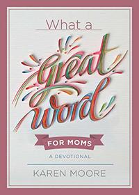 What a Great Word for Moms: A Devotional