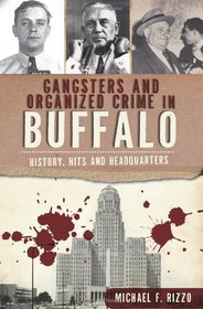 Gangsters and Organized Crime in Buffalo: History, Hits and Headquarters