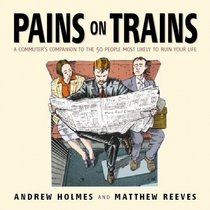 Pains on Trains: The Commuter's Guide to the 50 Most Irritating Travelling Companions