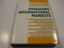 Managing International Markets: Developing Countries and the Commodity Trade Regime (Political Economy of International Change)