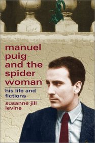 Manuel Puig and the Spider Woman: His Life and Fictions