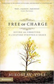 Free of Charge : Giving and Forgiving in a Culture Stripped of Grace
