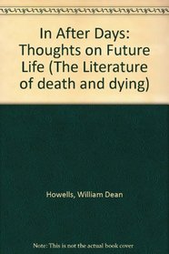 In After Days: Thoughts on Future Life (The Literature of death and dying)