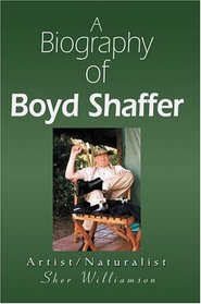 A Biography of Boyd Shaffer : Artist/Naturalist