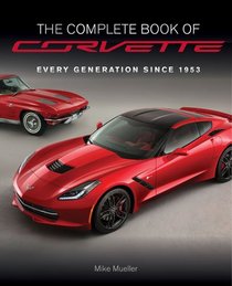 The Complete Book of Corvette: Every Generation Since 1953