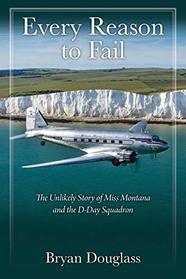 Every Reason to Fail: The Unlikely Story of Miss Montana and the D-Day Squadron