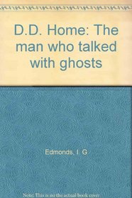 D. D. Home, the man who talked with ghosts