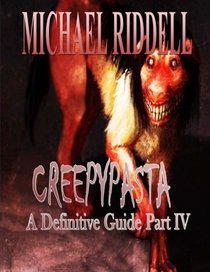 Creepypasta: A Definitive Guide Part IV: Another 20 Terrifying Tales From The Internet (Volume 4)