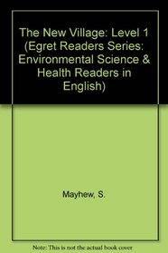 The New Village: Level 1 (Egret Readers Series: Environmental Science & Health Readers in English)