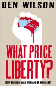What Price Liberty!: How Freedom Was Won and Is Being Lost