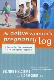 The Active Woman's Pregnancy Log: A Day-by-Day Diary and Guide to a Fit and HealthyPregnancy