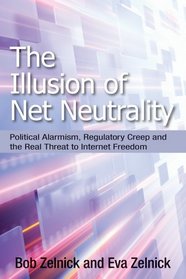 The Illusion of Net Neutrality: Radical Politics, Regulatory Creep, and the Real Threat to Internet Freedom