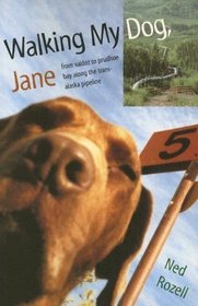 Walking My Dog, Jane: From Valdez To Prudhoe Bay Along The Trans-alaska Pipeline