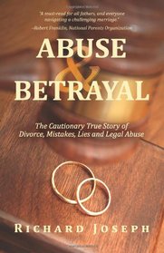 Abuse & Betrayal: The Cautionary True Story of Divorce, Mistakes, Lies and Legal Abuse