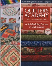 Quilter's Academy Vol. 1--Freshman Year: A Skill-Building Course in Quiltmaking