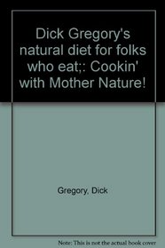 Dick Gregory's natural diet for folks who eat;: Cookin' with Mother Nature!