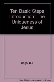 Ten Basic Steps Introduction: The Uniqueness of Jesus