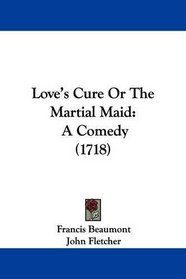 Love's Cure Or The Martial Maid: A Comedy (1718)