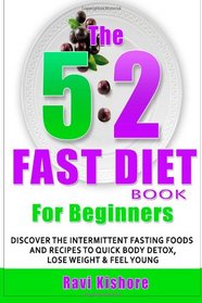 The 5:2 Fast Diet Book for Beginners: Discover the Intermittent Fasting Foods and Recipes Diet to Quick BODY DETOX , WEIGHT LOSS & FEEL YOUNGER
