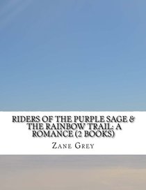 Riders of the Purple Sage & The Rainbow Trail: a Romance (2 Books)