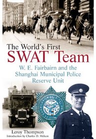 THE WORLD'S FIRST SWAT TEAM: W. E. Fairbairn and the Shanghai Municipal Police Reserve Unit