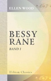 Bessy Rane: Roman von Mrs. Henry Wood. Aus dem Englischen. Autorisirte Ausgabe. Band 1 (German Edition)