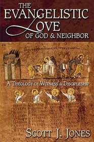 The Evangelistic Love of God and Neighbor: A Theology of Witness and Discipleship