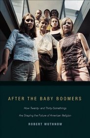 After the Baby Boomers: How Twenty- and Thirty-Somethings Are Shaping the Future of American Religion