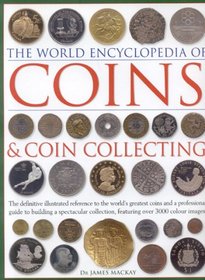 The World Encyclopedia of Coins and Coin Collecting: The definitive illustrated reference to the world's greatest coins and a professional guide to building ... featuring over 3000 colour images