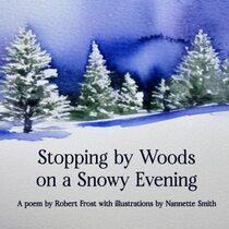 Stopping by Woods on a Snowy Evening, a poem by Robert Frost with illustrations by Nannette Smith