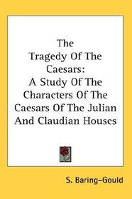 The Tragedy Of The Caesars: A Study Of The Characters Of The Caesars Of The Julian And Claudian Houses