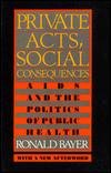 Private Acts, Social Consequences: AIDS and the Politics of Public Health