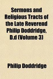Sermons and Religious Tracts of the Late Reverend Philip Doddridge, D.d (Volume 3)