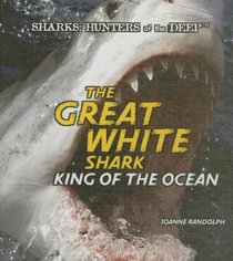 The Great White Shark: King of the Ocean (Sharks: Hunters of the Deep)
