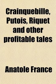 Crainquebille, Putois, Riquet and other profitable tales