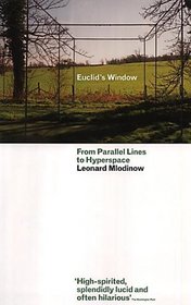 EUCLIDS WINDOW: THE STORY OF GEOMETRY FROM PARALLEL LINES TO HYPERSPACE