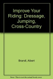 Improve Your Riding: Dressage, Jumping, Cross-Country