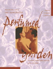 The Illustrated Perfumed Garden: A Sensuous Paradise Where Erotic Love Grows and Blooms
