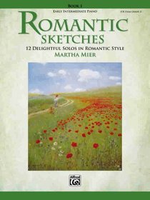 Romantic Sketches: 12 Delightful Solos in Romantic Style for the Early Intermediate Pianist (Romantic Sketches)