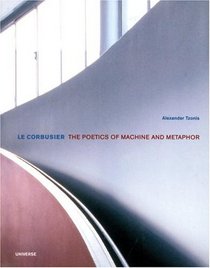 Le Corbusier : The Poetics of Machine and Metaphor (Universe Architecture Series)