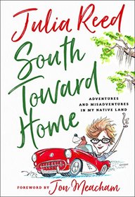 South Toward Home: Adventures and Misadventures in My Native Land