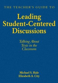 The Teacher's Guide to Leading Student-Centered Discussions: Talking About Texts in the Classroom