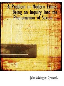 A Problem in Modern Ethics: Being an Inquiry Into the Phenomenon of Sexual ...