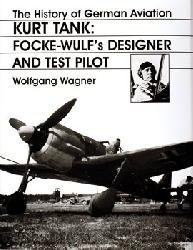 The History of German Aviation: Kurt Tank-Focke Wulf's Designer and Test Pilot (The History of German Aviation)