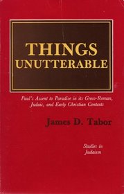 Things Unutterable: Paul's Ascent to Paradise in Its Graeco-Roman, Judaic and Early Christian Contexts