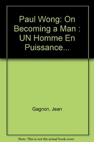 Paul Wong: On Becoming a Man : UN Homme En Puissance...