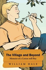 The Village and Beyond: Memoirs of a Cotton Mill Boy