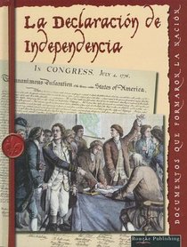 La Declaracion De Independencia: The Declaration of Independence (Documentos Que Formaron La Nacion/Documents That Shaped the Nation) (Spanish Edition)